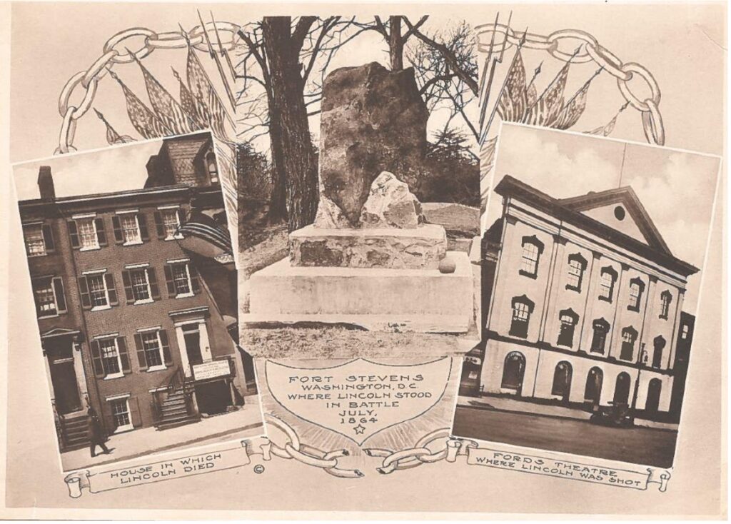 1912-era photo images of the historic Petersen House, the monument to Lincoln at Fort Stevens and the historic Ford’s Theatre. A border consisting of a chain and American flags surrounds this tableau of images. Center text reads: “Ford Stevens Washington D.C. Where Lincoln Stood In Battle July, 1864.” 