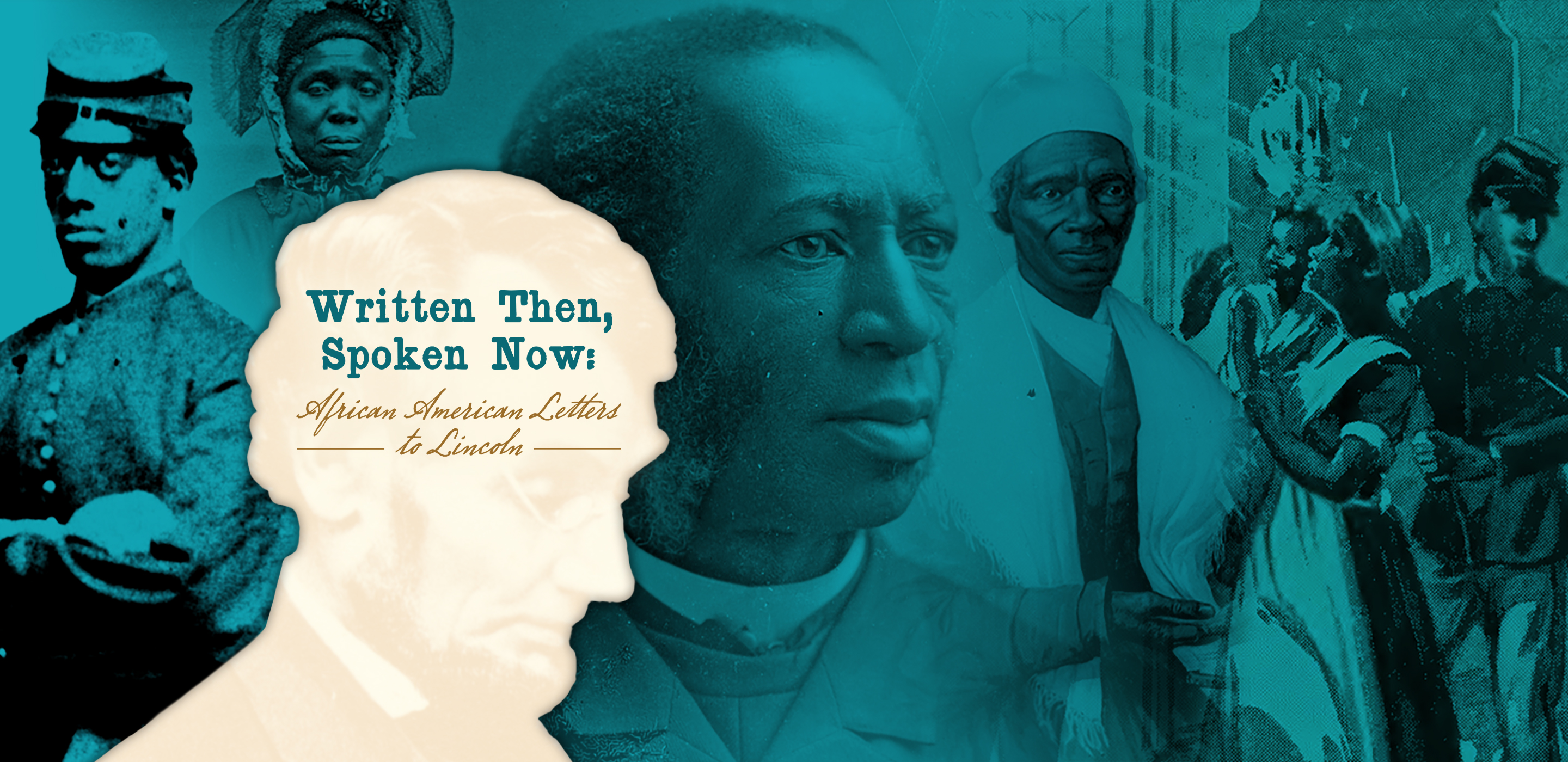 A turquoise-tinged collage of pictures of 19th century African-Americans. In the foreground is a white silhouette of Abraham Lincoln, with the title "Written Then, Spoken Now" overlaid.